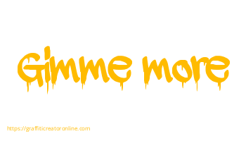 Gimme more