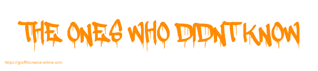 THE ONES WHO DIDNT KNOW