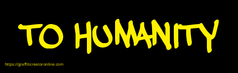 TO HUMANITY