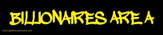 BILLIONAIRES ARE A