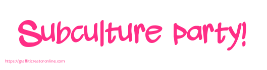 Subculture party!